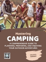 Mastering Camping: A Comprehensive Guide to Planning, Preparing, and Enjoying Your Outdoor Adventures -  Caleb S. Barnes