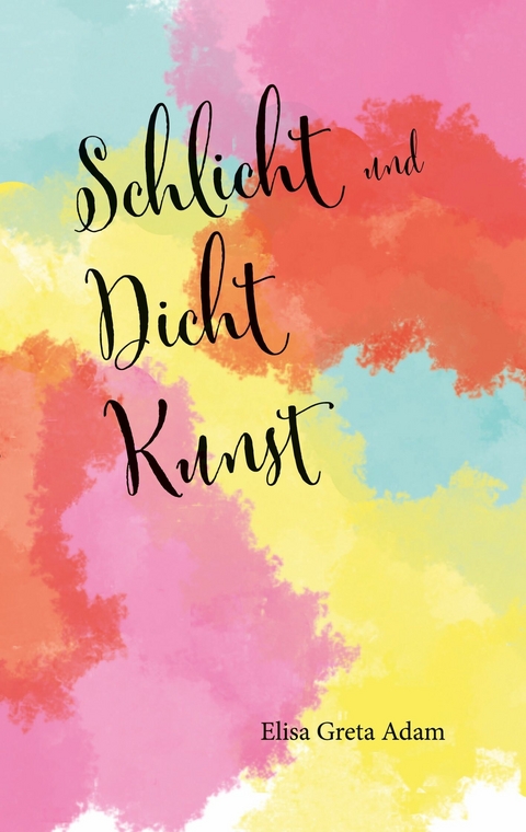 Schlicht und Dicht Kunst -  Elisa Greta Adam