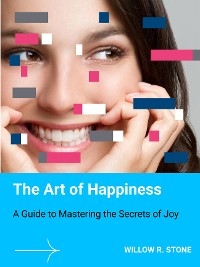 The Art of Happiness - Willow R. Stone