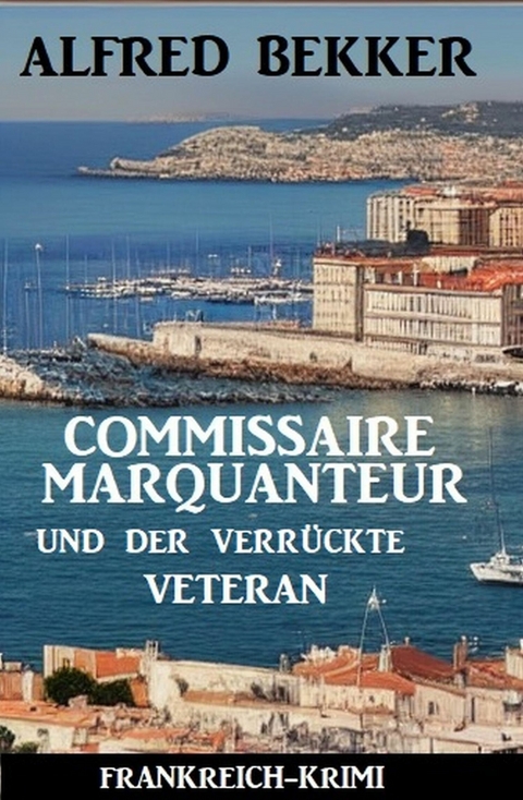 Commissaire Marquanteur und der verrückte Veteran: Frankreich Krimi -  Alfred Bekker