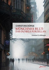 MÜNCHNER BLUT: DAS DUNKLE PORZELLAN - Christian Dörge