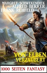 Von Elben verzaubert: 1000 Seiten Fantasy -  Alfred Bekker,  Frank Rehfeld,  Margret Schwekendiek