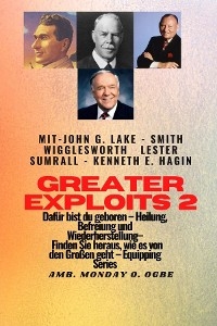 Greater Exploits - 2 - John G. Lake - Smith Wigglesworth - Lester Sumrall - Kenneth E. Hagin Dafür -  John G. Lake,  Ambassador Monday O. Ogbe,  Smith Wigglesworth