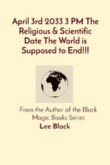 April 3rd 2033 3 PM The Religious & Scientific Date The World is Supposed to End!!! -  Lee Black