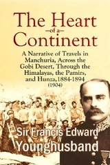 Heart of a Continent: A Narrative of Travels in Manchuria, Across the Gobi Desert, Through the Himalayas, the Pamirs, and Hunza, 1884-1894 (1904) -  Francis  Edward Younghusband