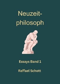 Neuzeitphilosoph - Essays Band 1 - Raffael Schott