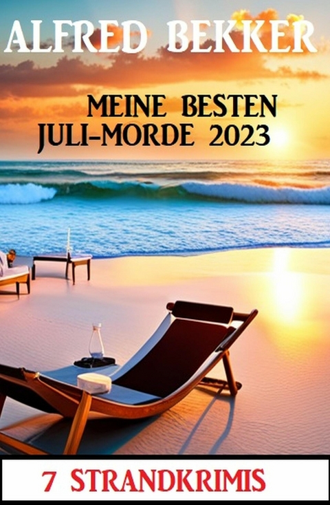 Meine besten Juli-Morde 2023: 7 Strandkrimis -  Alfred Bekker
