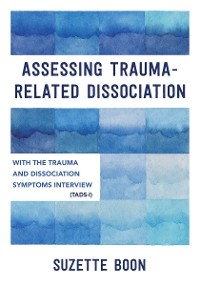 Assessing Trauma-Related Dissociation: With the Trauma and Dissociation Symptoms Interview (TADS-I) -  Suzette Boon