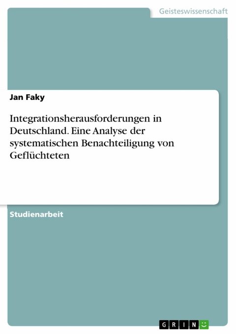 Integrationsherausforderungen in Deutschland. Eine Analyse der systematischen Benachteiligung von Geflüchteten - Jan Faky