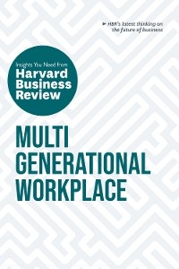 Multigenerational Workplace: The Insights You Need from Harvard Business Review - Harvard Business Review, Megan W. Gerhardt, Paul Irving, Ai-Jen Poo, Sarita Gupta
