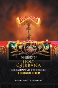 Liturgy of Holy Qurbana in the Malankara Mar Thoma Syrian Church: A Historical Review -  Rev. Dr. Jameson K. Pallikunnil