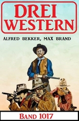 Drei Western Band 1017 - Alfred Bekker, Max Brand