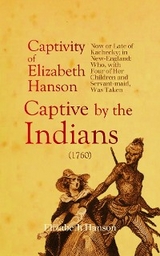 Account of the Captivity of Elizabeth Hanson Now or Late of Kachecky; in New-England -  Elizabeth Hanson