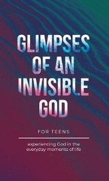 Glimpses of an Invisible God for Teens - Vicki Kuyper, Stephen Parolini