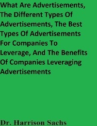 What Are Advertisements, The Different Types Of Advertisements, The Best Types Of Advertisements For Companies To Leverage, And The Benefits Of Companies Leveraging Advertisements -  Dr. Harrison Sachs