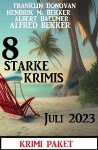8 Starke Krimis Juli 2023: Krimi Paket - Alfred Bekker, Franklin Donovan, Hendrik M. Bekker, Albert Baeumer