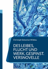 Des Leibes, Flucht und Werk, Gespinst - Christoph Sebastian Widdau