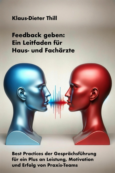 Feedback geben: Ein Leitfaden für Haus- und Fachärzte -  Klaus-Dieter Thill