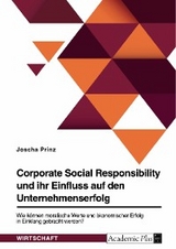 Corporate Social Responsibility und ihr Einfluss auf den Unternehmenserfolg. Wie können moralische Werte und ökonomischer Erfolg in Einklang gebracht werden? - Joscha Prinz