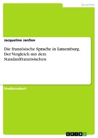 Die französische Sprache in Luxemburg. Der Vergleich mit dem Standardfranzösischen - Jacqueline Janßen