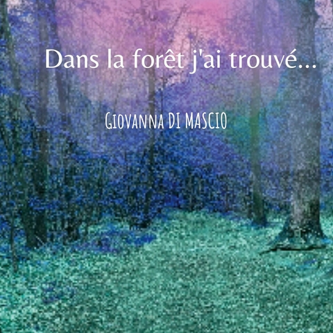 Dans la forêt j'ai trouvé ... - Giovanna Di Mascio