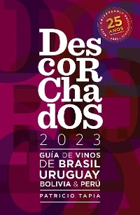 Descorchados 2023 Guía de vinos de Brasil, Uruguay, Bolivia & Perú - Patricio Tapia