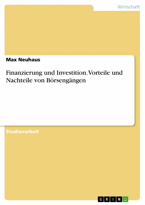 Finanzierung und Investition. Vorteile und Nachteile von Börsengängen - Max Neuhaus