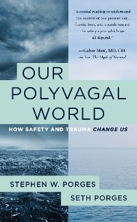 Our Polyvagal World: How Safety and Trauma Change Us - Stephen W. Porges, Seth Porges