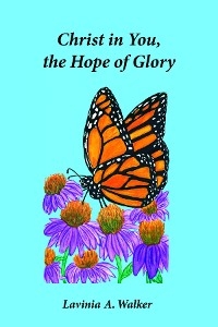 Christ in You, the Hope of Glory -  Lavinia A. Walker