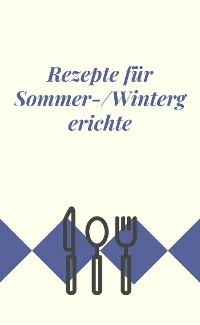 Rezepte für Sommer-/Wintergerichte - Anna Carla Cunego