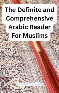The Definite and Comprehensive Arabic Reader for Muslims - Dr. Arabiya Khan