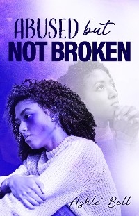 Abused but Not Broken - Ashle' Belle