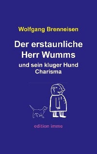 Der erstaunliche Herr Wumms und sein kluger Hund Charisma - Wolfgang Brenneisen