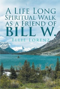 Life Long Spiritual Walk as a Friend of Bill W. -  Ellie Lorenz