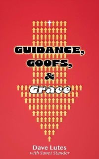 Guidance, Goofs, and Grace -  Dave Lutes