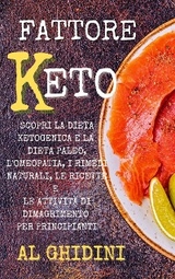 Fattore Keto: Scopri la Dieta Ketogenica e la Dieta Paleo, l’Omeopatia, i Rimedi Naturali, le Ricette e le Attività di Dimagrimento per Principianti - Al Ghidini