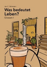 Was bedeutet Leben? Glossen I - Jan C. Behmann