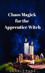 Chaos Magick for the Apprentice Witch - Charlz Page