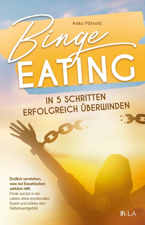 Binge Eating in 5 Schritten erfolgreich überwinden - Anika Pätzold