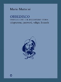 Obbedisco. Parole e cose che raccontano storia. Telegramma, password, valigia, lenzuola - Mario Matteini