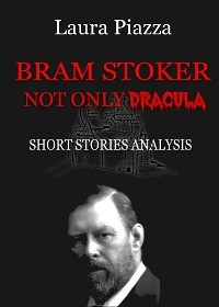 Bram Stoker. Not only Dracula. Short stories analysis - Laura Piazza