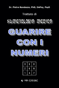 GUARIRE CON I NUMERI - Trattato di Numerologia Medica - Dr. Pietro Randazzo Ph.D.