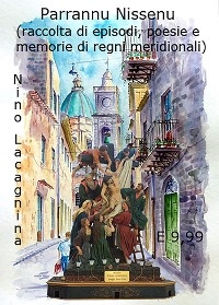 Parrannu Nissenu - Raccolta di episodi, poesie e memorie di regni meridionali - Nino Lacagnina