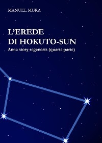 L'erede di Hokuto-Sun - Anna Story Regenesis quarta parte - Manuel Mura