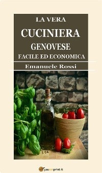 La vera cuciniera genovese facile ed economica (Edizione del 1865) - Emanuele Rossi