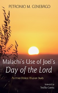 Malachi's Use of Joel's Day of the Lord -  Petronio M. Genebago