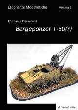 Esperienze Modellistiche. Volume 1. Costruire e Dipingere il Bergepanzer T-60(r) - Sante Candia