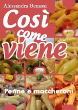 Cosi come viene. Penne e maccheroni - Alessandra Benassi