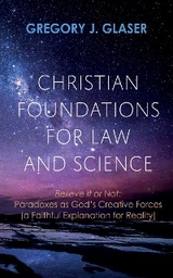 Christian Foundations for Law and Science - Gregory J. Glaser