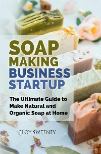 Soap Making Business Startup - Floy Sweeney